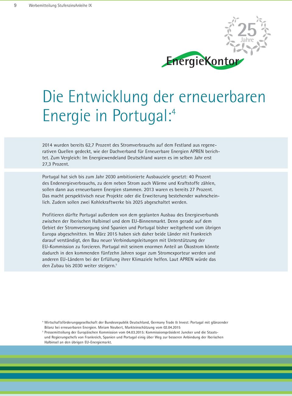 Portugal hat sich bis zum Jahr 2030 ambitionierte Ausbauziele gesetzt: 40 Prozent des Endenergieverbrauchs, zu dem neben Strom auch Wärme und Kraftstoffe zählen, sollen dann aus erneuerbaren Energien