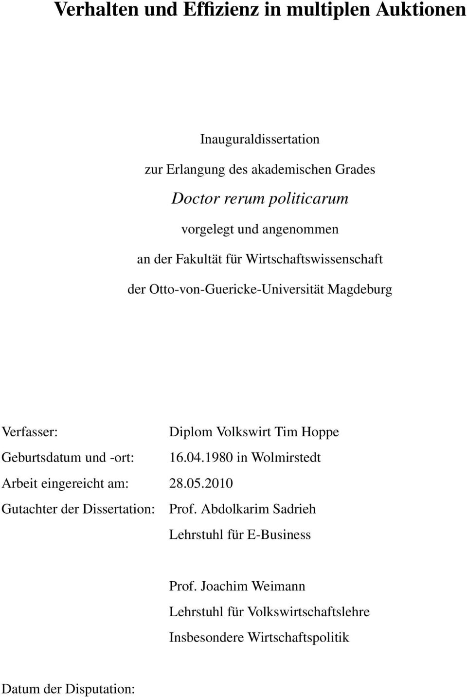 Volkswirt Tim Hoppe Geburtsdatum und -ort: 16.04.1980 in Wolmirstedt Arbeit eingereicht am: 28.05.2010 Gutachter der Dissertation: Prof.