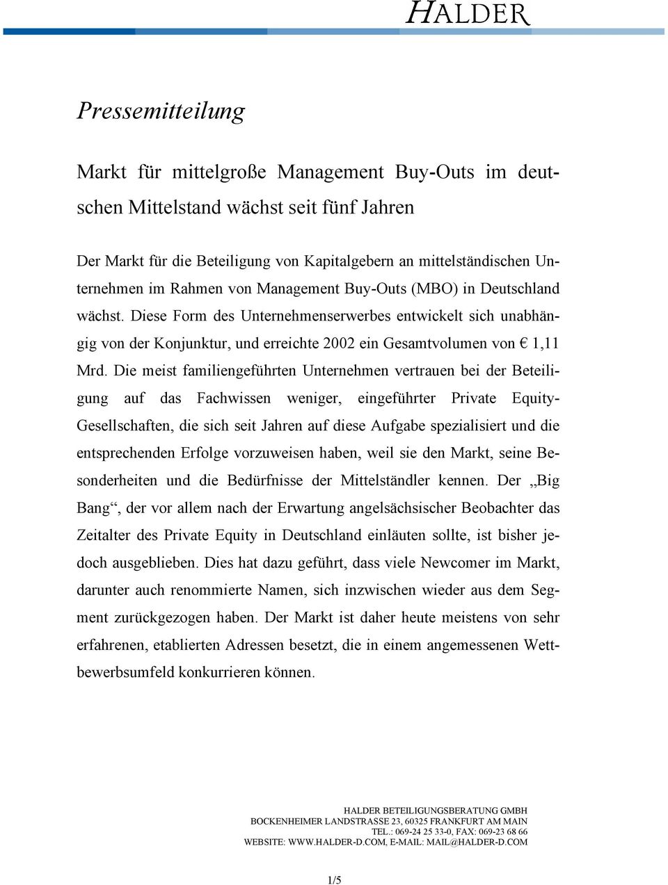 Die meist familiengeführten Unternehmen vertrauen bei der Beteiligung auf das Fachwissen weniger, eingeführter Private Equity- Gesellschaften, die sich seit Jahren auf diese Aufgabe spezialisiert und