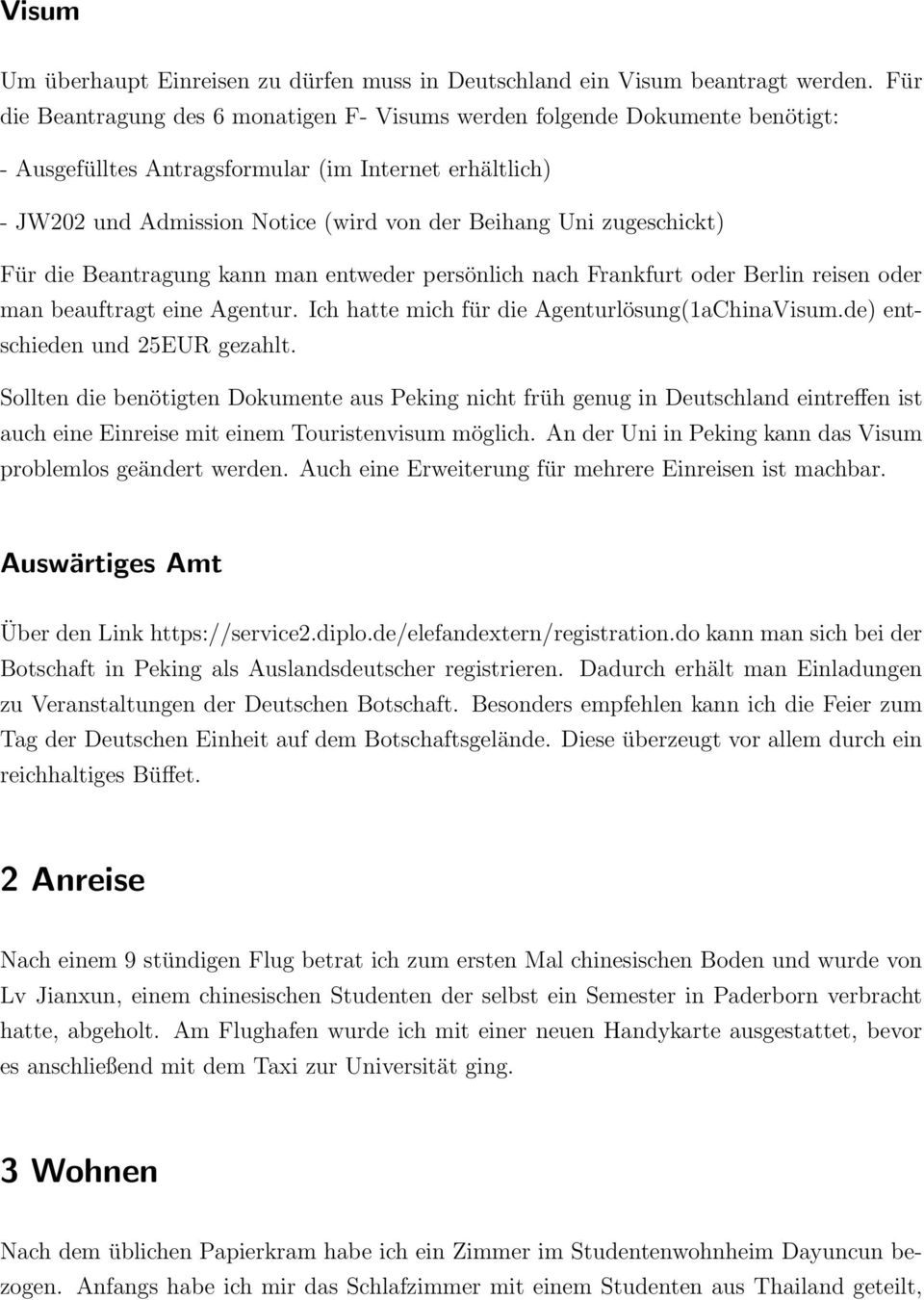 zugeschickt) Für die Beantragung kann man entweder persönlich nach Frankfurt oder Berlin reisen oder man beauftragt eine Agentur. Ich hatte mich für die Agenturlösung(1aChinaVisum.