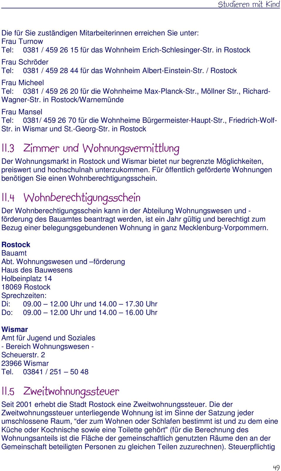 in Rostock/Warnemünde Frau Mansel Tel: 0381/ 459 26 70 für die Wohnheime Bürgermeister-Haupt-Str., Friedrich-Wolf- Str. in Wismar und St.-Georg-Str. in Rostock 11.