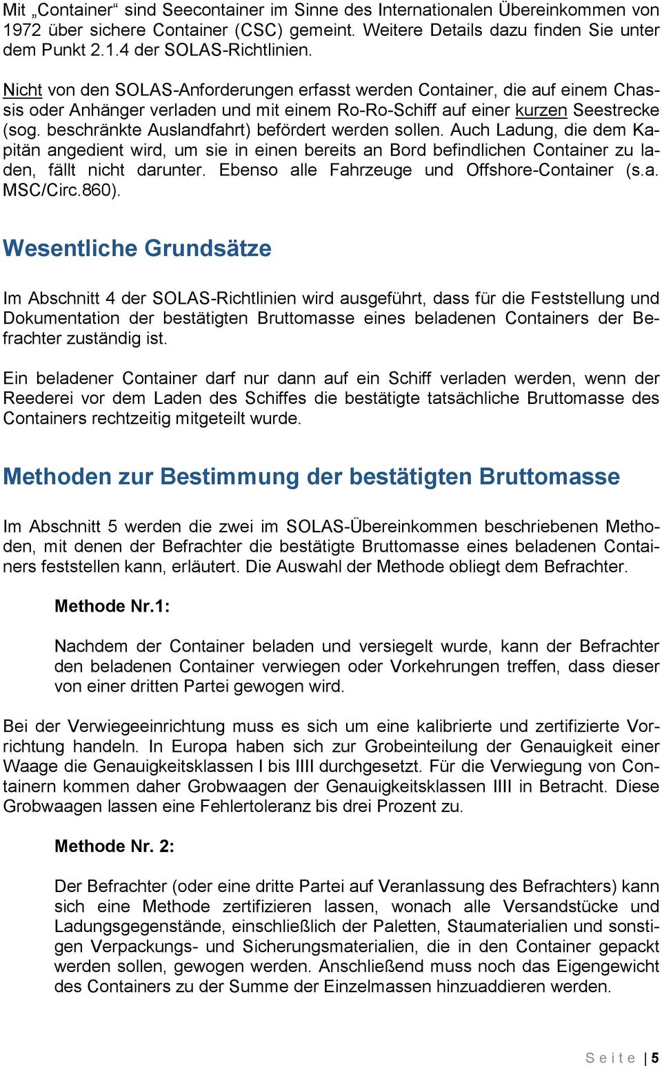 beschränkte Auslandfahrt) befördert werden sollen. Auch Ladung, die dem Kapitän angedient wird, um sie in einen bereits an Bord befindlichen Container zu laden, fällt nicht darunter.