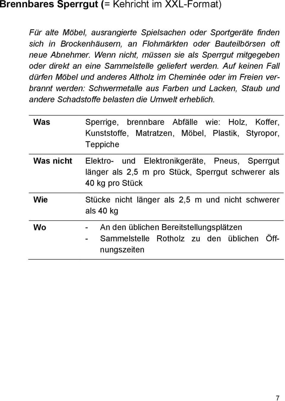 Auf keinen Fall dürfen Möbel und anderes Altholz im Cheminée oder im Freien verbrannt werden: Schwermetalle aus Farben und Lacken, Staub und andere Schadstoffe belasten die Umwelt erheblich.