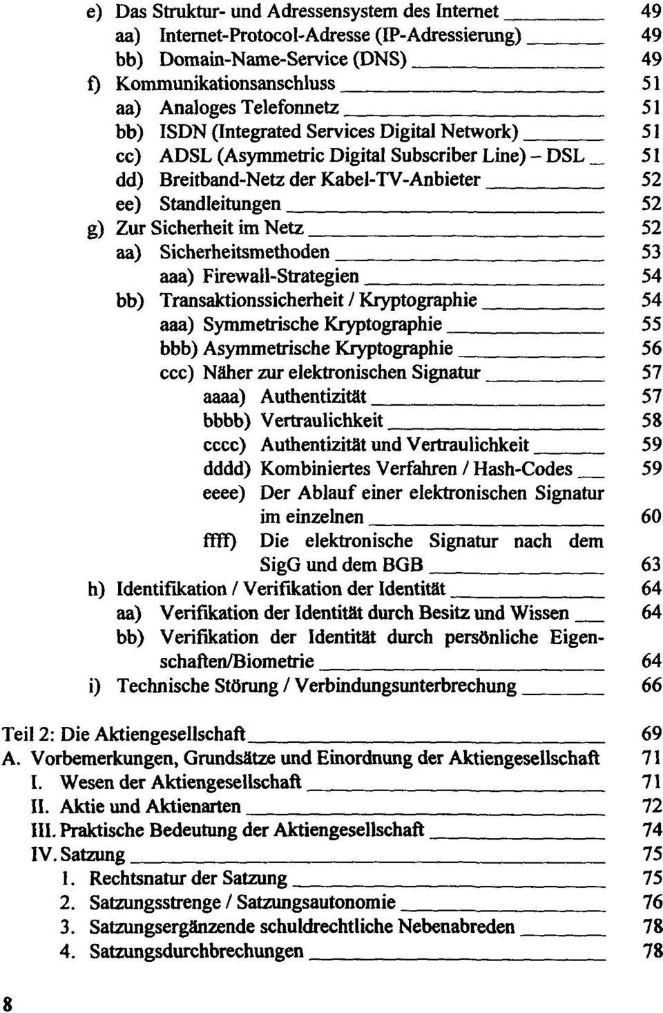 aa) Sicherheitsmethoden 53 aaa) Firewall-Strategien 54 bb) Transaktionssicherheit / Kryptographie 54 aaa) Symmetrische Kryptographie 55 bbb) Asymmetrische Kryptographie 56 cec) Näher zur