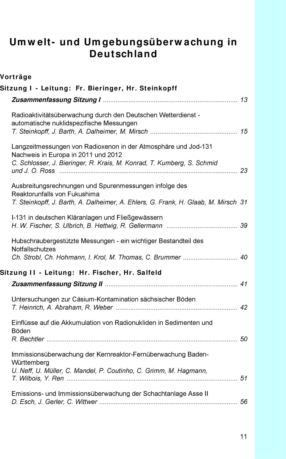 .. 15 Langzeitmessungen von Radioxenon in der Atmosphäre und Jod-131 Nachweis in Europa in 2011 und 2012 C. Schlosser, J. Bieringer, R. Krais, M. Konrad, T. Kumberg, S. Schmid und J. O. Ross.