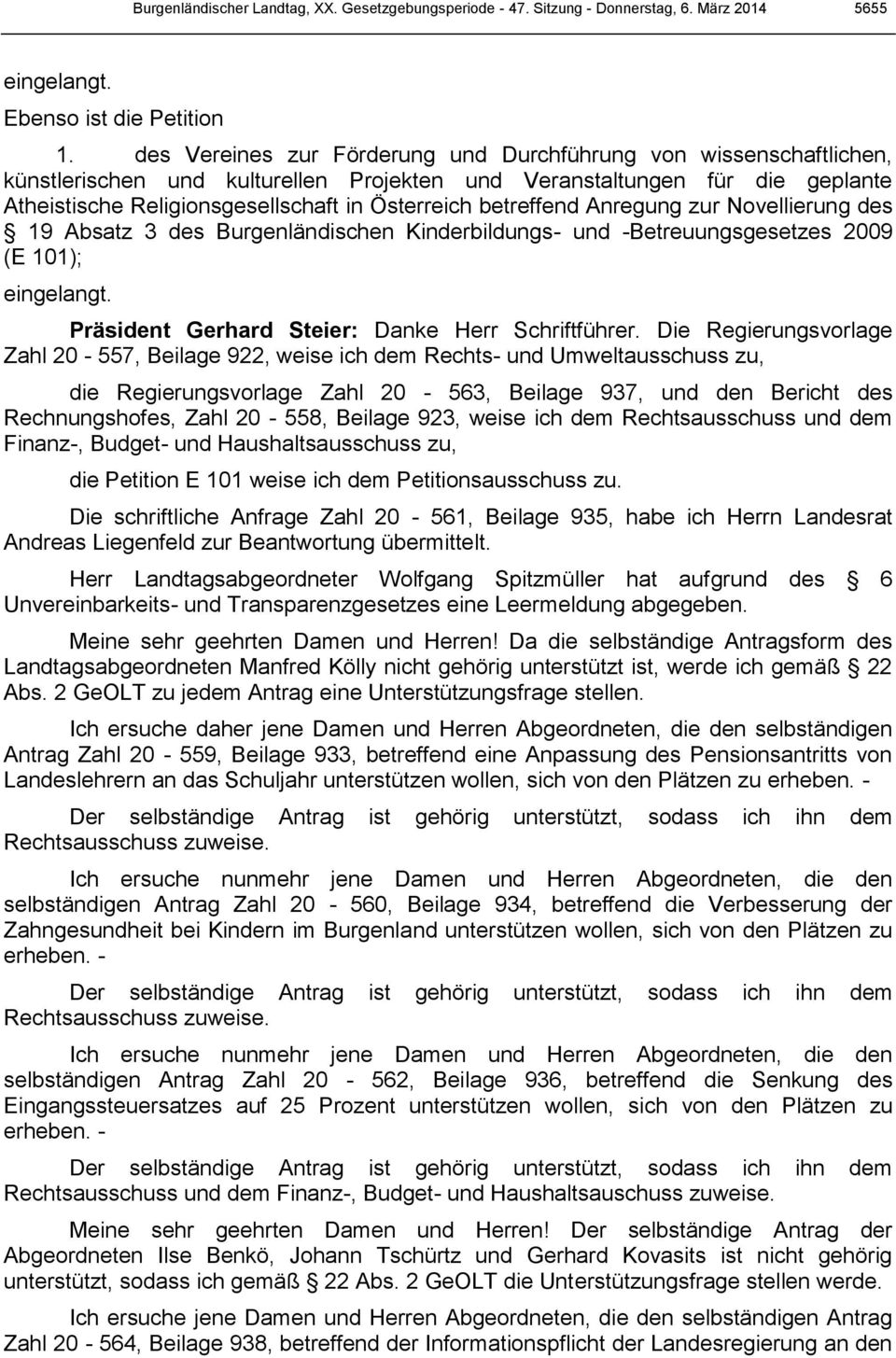 betreffend Anregung zur Novellierung des 19 Absatz 3 des Burgenländischen Kinderbildungs- und -Betreuungsgesetzes 2009 (E 101); eingelangt. Präsident Gerhard Steier: Danke Herr Schriftführer.