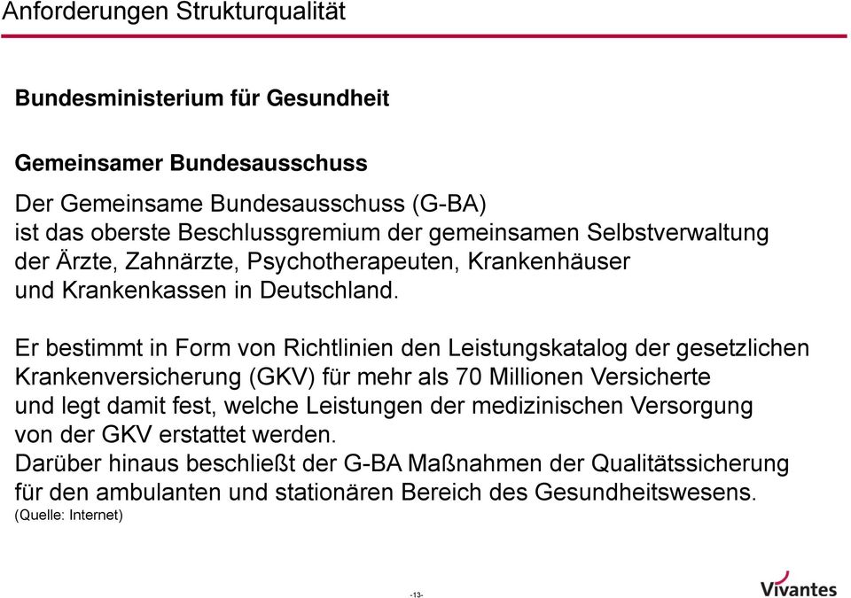 Er bestimmt in Form von Richtlinien den Leistungskatalog der gesetzlichen Krankenversicherung (GKV) für mehr als 70 Millionen Versicherte und legt damit fest, welche