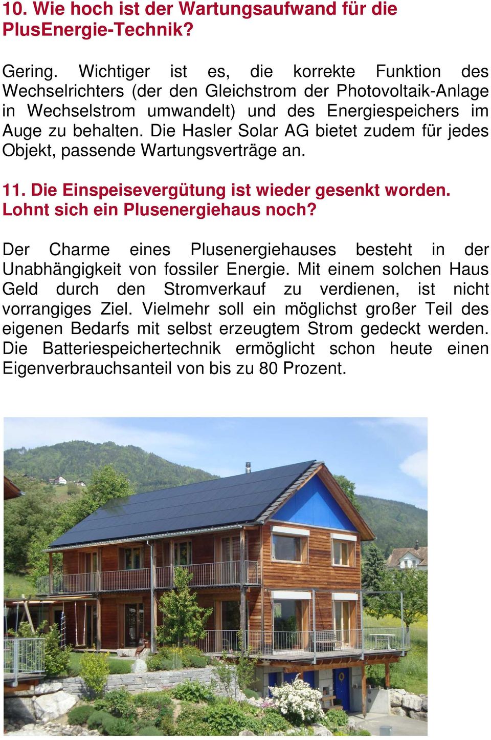 Die Hasler Solar AG bietet zudem für jedes Objekt, passende Wartungsverträge an. 11. Die Einspeisevergütung ist wieder gesenkt worden. Lohnt sich ein Plusenergiehaus noch?