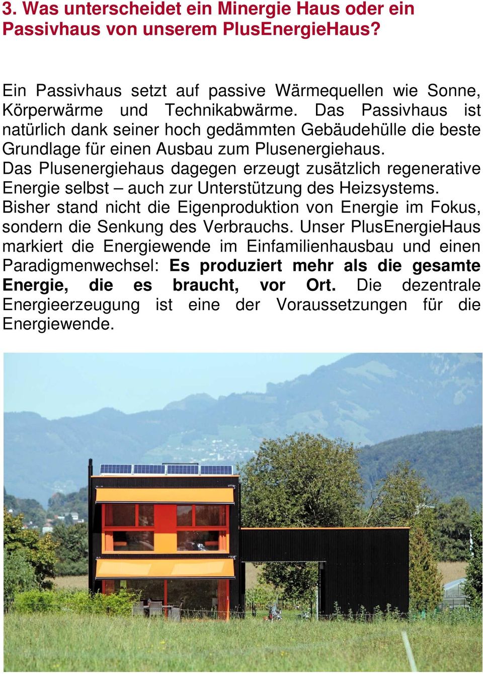 Das Plusenergiehaus dagegen erzeugt zusätzlich regenerative Energie selbst auch zur Unterstützung des Heizsystems.