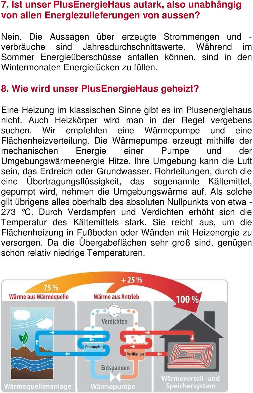 Eine Heizung im klassischen Sinne gibt es im Plusenergiehaus nicht. Auch Heizkörper wird man in der Regel vergebens suchen. Wir empfehlen eine Wärmepumpe und eine Flächenheizverteilung.