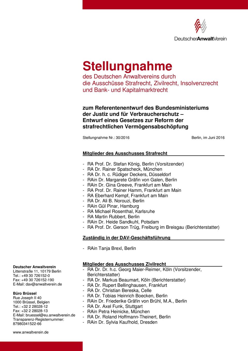 Stefan König, Berlin (Vorsitzender) - RA Dr. Rainer Spatscheck, München - RA Dr. h. c. Rüdiger Deckers, Düsseldorf - RAin Dr. Margarete Gräfin von Galen, Berlin - RAin Dr.