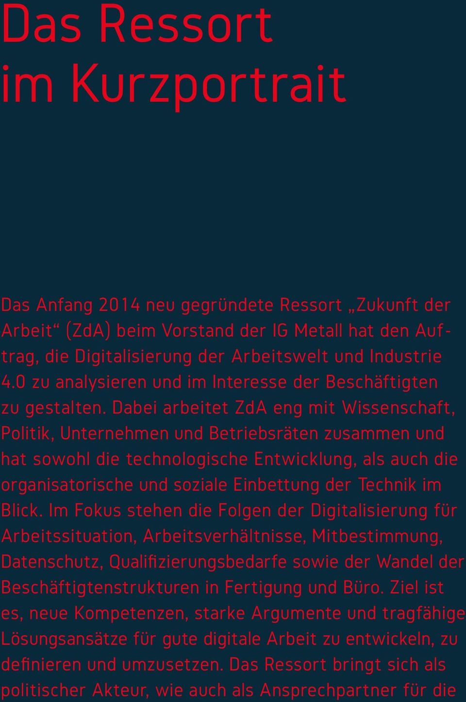 Dabei arbeitet ZdA eng mit Wissenschaft, Politik, Unternehmen und Betriebsräten zusammen und hat sowohl die technologische Entwicklung, als auch die organisatorische und soziale Einbettung der