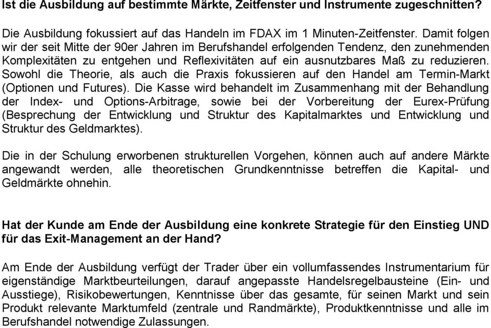 Sowohl die Theorie, als auch die Praxis fokussieren auf den Handel am Termin-Markt (Optionen und Futures).