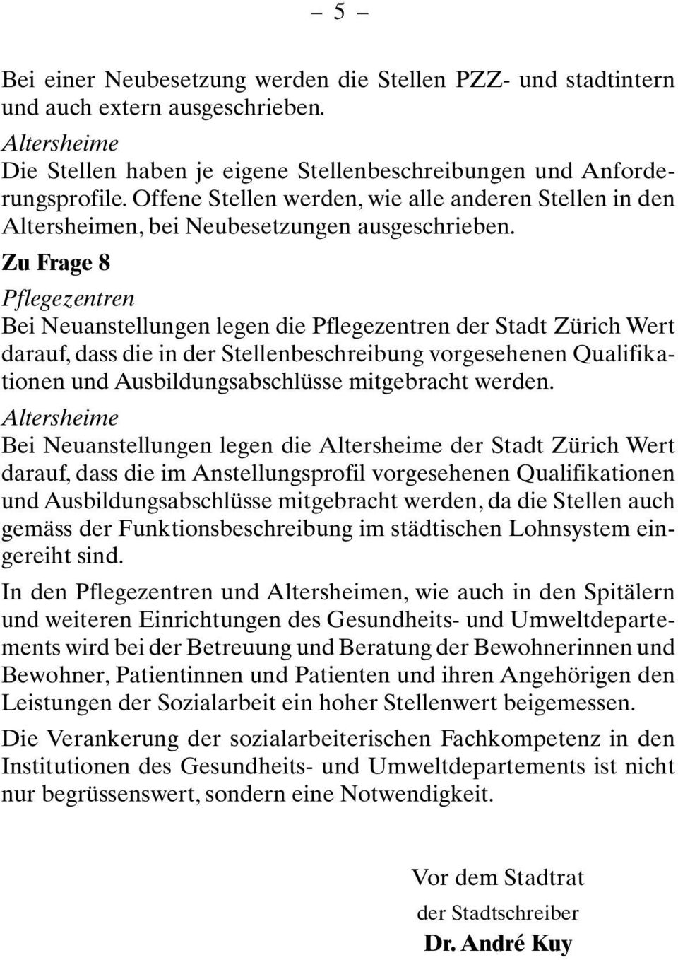 Zu Frage 8 Bei Neuanstellungen legen die der Stadt Zürich Wert darauf,dass die in der Stellenbeschreibung vorgesehenen Qualifikationen und Ausbildungsabschlüsse mitgebracht werden.