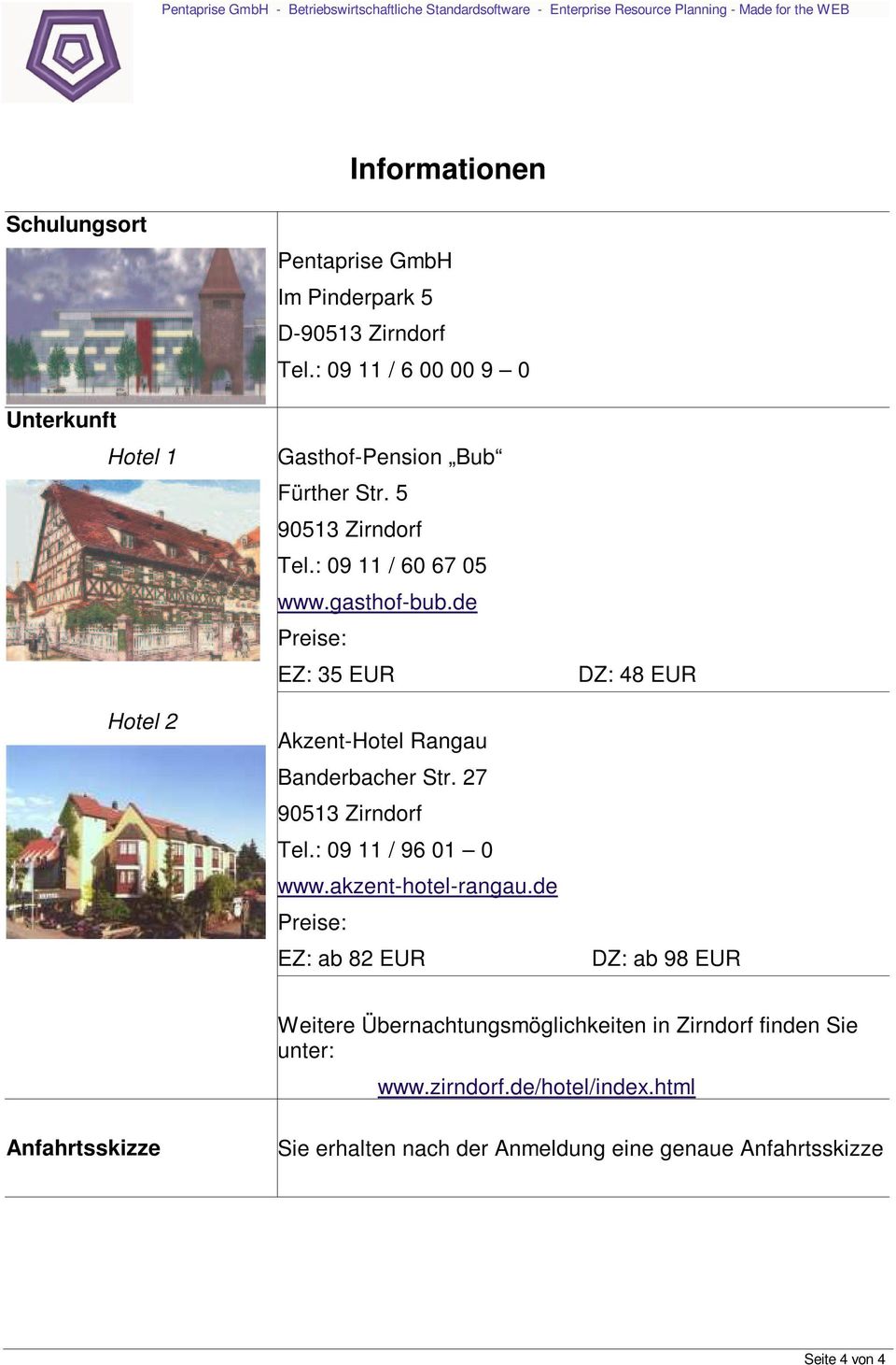 de Preise: EZ: 35 EUR Akzent-Hotel Rangau Banderbacher Str. 27 90513 Zirndorf Tel.: 09 11 / 96 01 0 www.akzent-hotel-rangau.