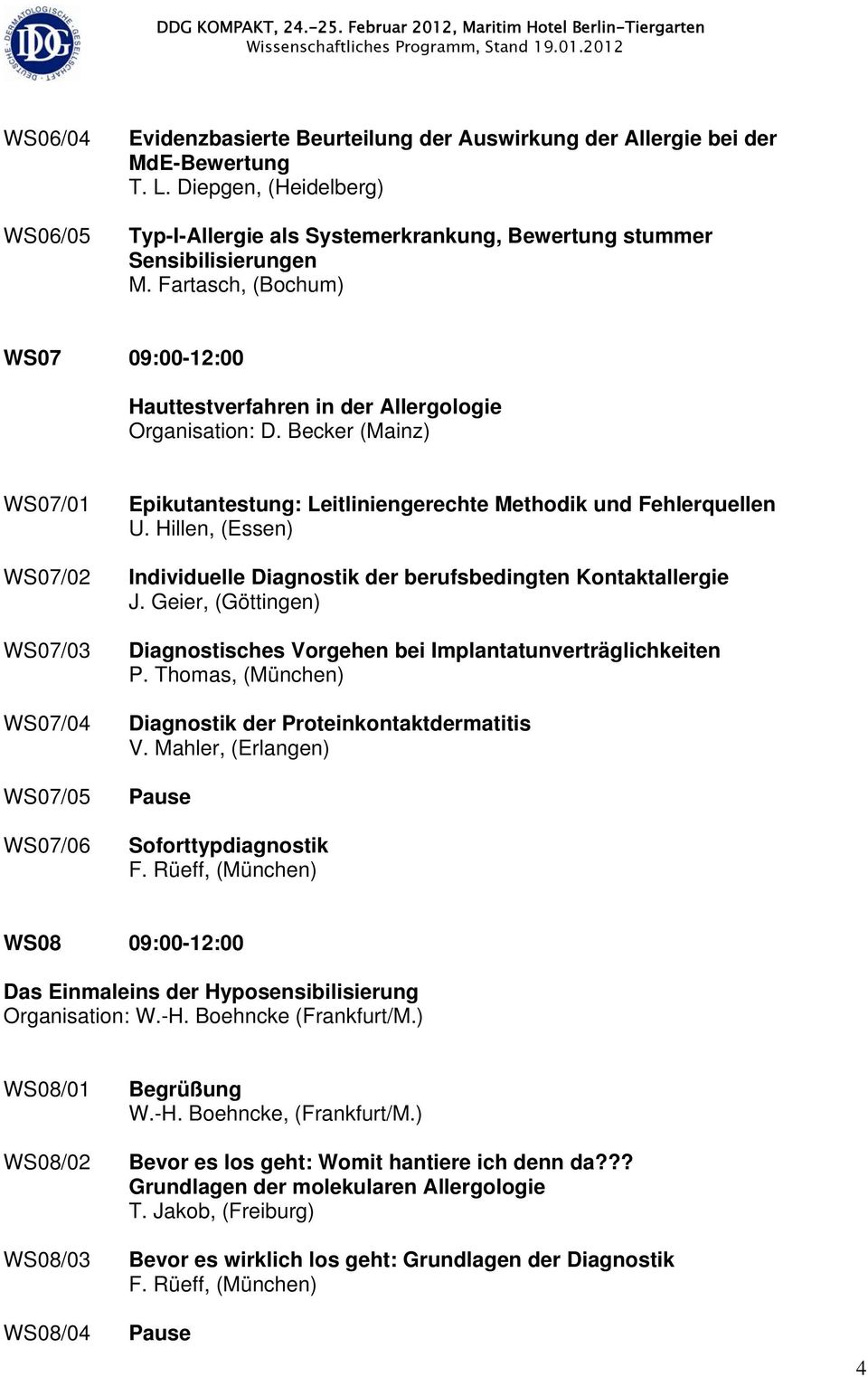 Becker (Mainz) WS07/01 WS07/02 WS07/03 WS07/04 WS07/05 WS07/06 Epikutantestung: Leitliniengerechte Methodik und Fehlerquellen U.