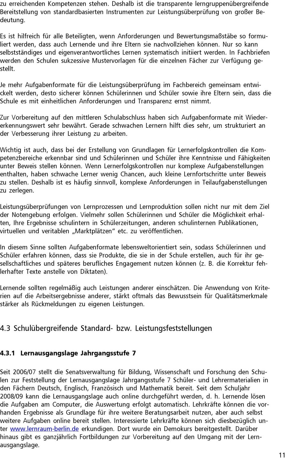 Nur so kann selbstständiges und eigenverantwortliches Lernen systematisch initiiert werden. In Fachbriefen werden den Schulen sukzessive Mustervorlagen für die einzelnen Fächer zur Verfügung gestellt.