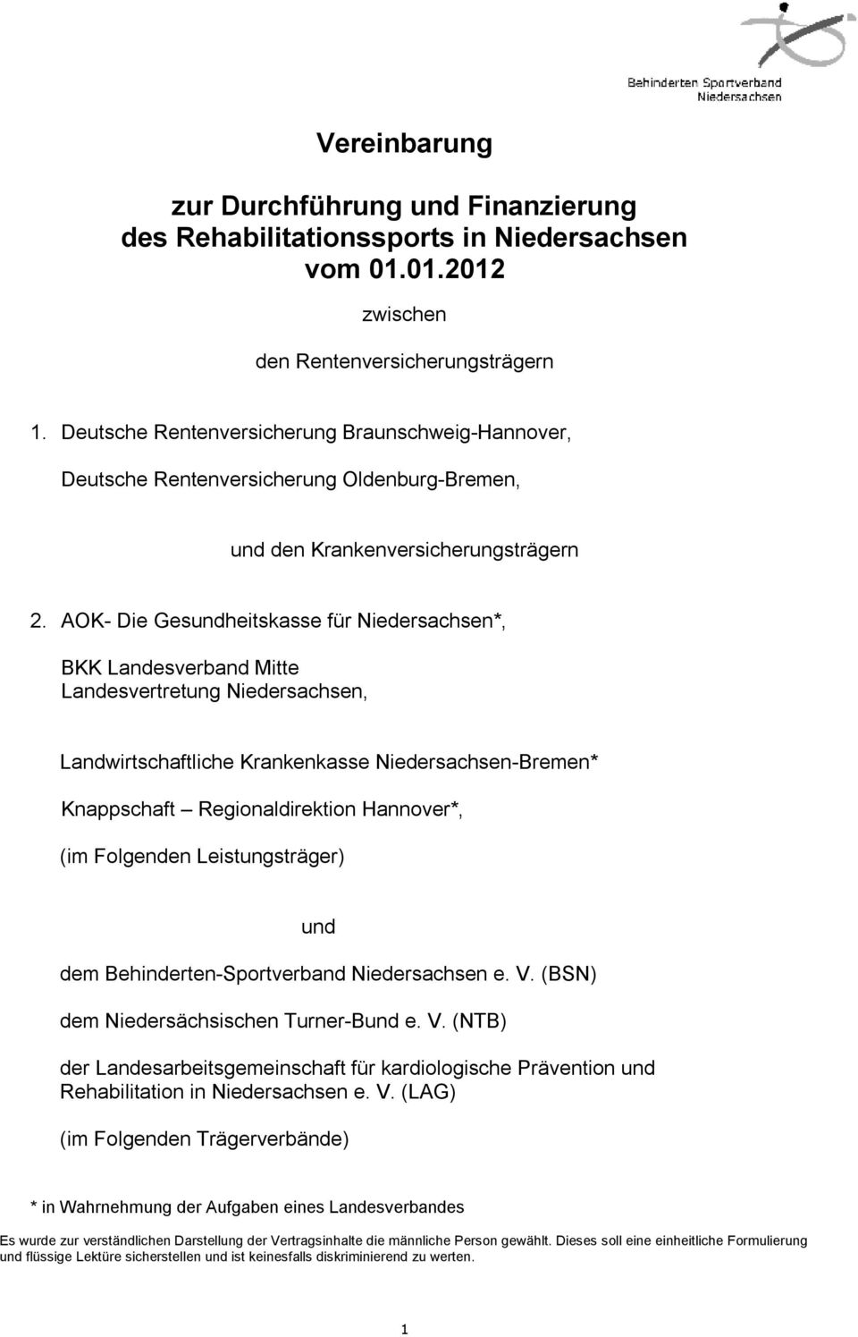 AOK- Die Gesundheitskasse für Niedersachsen*, BKK Landesverband Mitte Landesvertretung Niedersachsen, Landwirtschaftliche Krankenkasse Niedersachsen-Bremen* Knappschaft Regionaldirektion Hannover*,