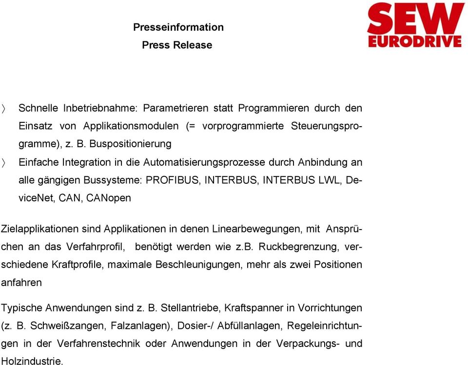 Applikationen in denen Linearbewegungen, mit Ansprüchen an das Verfahrprofil, benötigt werden wie z.b. Ruckbegrenzung, verschiedene Kraftprofile, maximale Beschleunigungen, mehr als zwei Positionen anfahren Typische Anwendungen sind z.