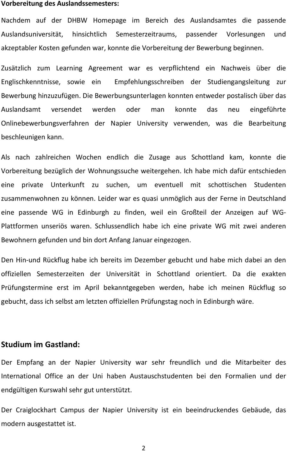 Zusätzlich zum Learning Agreement war es verpflichtend ein Nachweis über die Englischkenntnisse, sowie ein Empfehlungsschreiben der Studiengangsleitung zur Bewerbung hinzuzufügen.