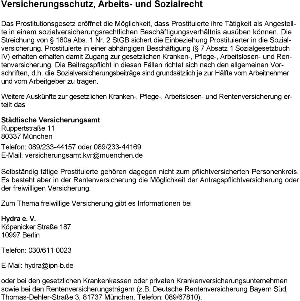 Prostituierte in einer abhängigen Beschäftigung ( 7 Absatz 1 Sozialgesetzbuch IV) erhalten erhalten damit Zugang zur gesetzlichen Kranken-, Pflege-, Arbeitslosen- und Rentenversicherung.