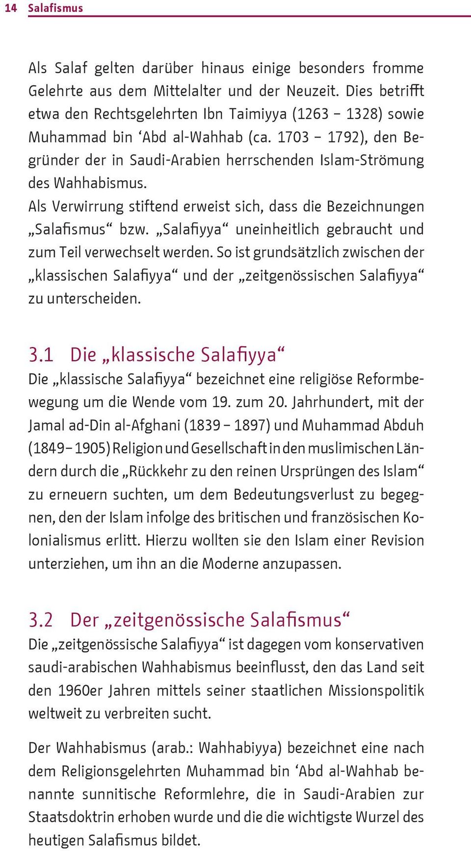 Als Verwirrung stiftend erweist sich, dass die Bezeichnungen Salafismus bzw. Salafiyya uneinheitlich gebraucht und zum Teil verwechselt werden.