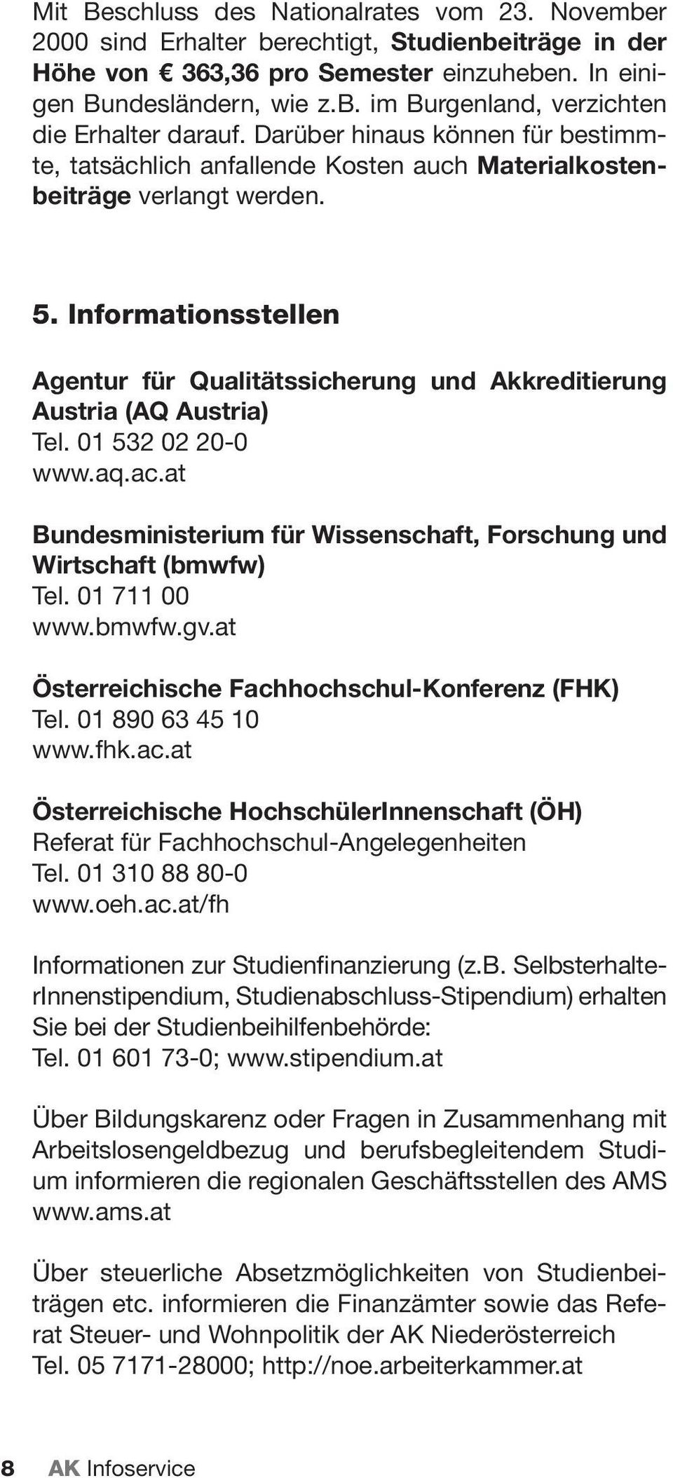 Informationsstellen Agentur für Qualitätssicherung und Akkreditierung Austria (AQ Austria) Tel. 01 532 02 20-0 www.aq.ac.at Bundesministerium für Wissenschaft, Forschung und Wirtschaft (bmwfw) Tel.