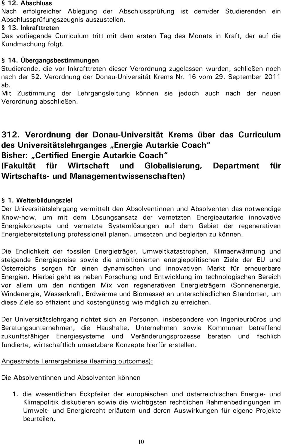 Übergangsbestimmungen Studierende, die vor Inkrafttreten dieser Verordnung zugelassen wurden, schließen noch nach der 52. Verordnung der Donau-Universität Krems Nr. 16 vom 29. September 2011 ab.