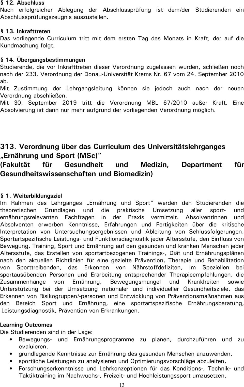 Übergangsbestimmungen Studierende, die vor Inkrafttreten dieser Verordnung zugelassen wurden, schließen noch nach der 233. Verordnung der Donau-Universität Krems Nr. 67 vom 24. September 20 ab.