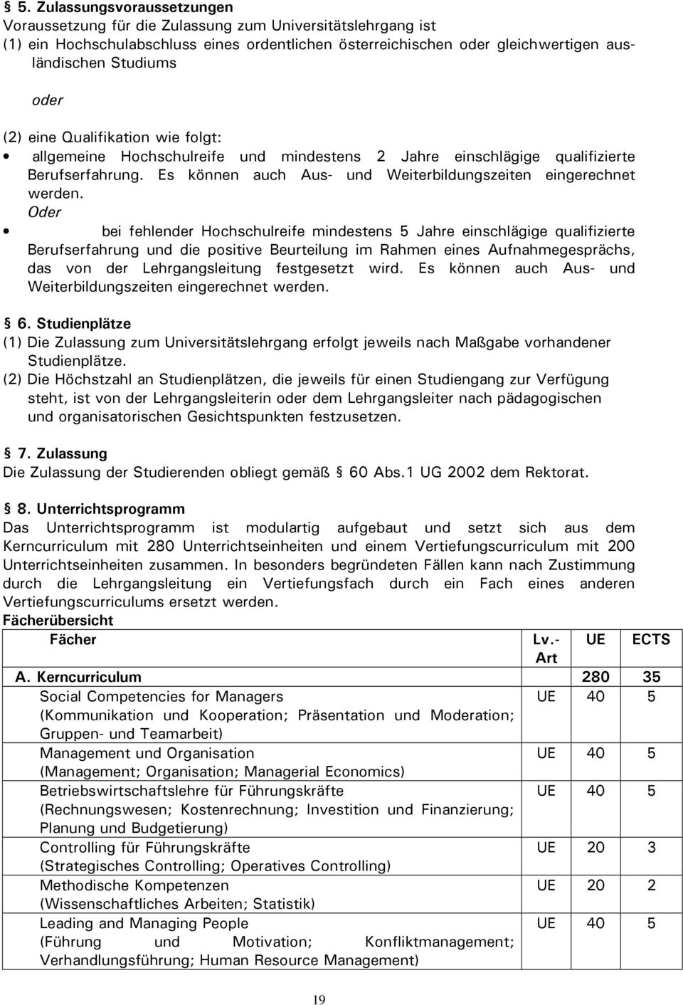 Oder bei fehlender Hochschulreife mindestens 5 Jahre einschlägige qualifizierte Berufserfahrung und die positive Beurteilung im Rahmen eines Aufnahmegesprächs, das von der Lehrgangsleitung