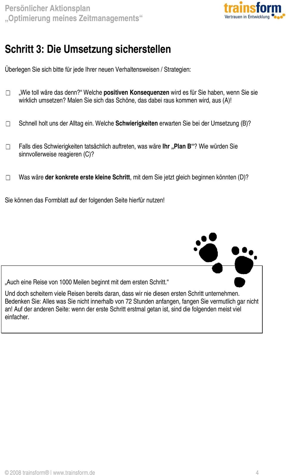 Welche Schwierigkeiten erwarten Sie bei der Umsetzung (B)? Falls dies Schwierigkeiten tatsächlich auftreten, was wäre Ihr Plan B? Wie würden Sie sinnvollerweise reagieren (C)?