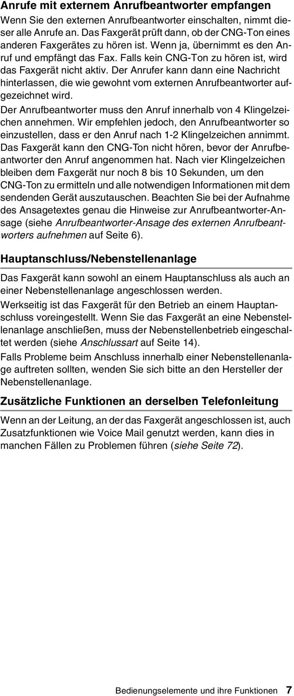 Der Anrufer kann dann eine Nachricht hinterlassen, die wie gewohnt vom externen Anrufbeantworter aufgezeichnet wird. Der Anrufbeantworter muss den Anruf innerhalb von 4 Klingelzeichen annehmen.