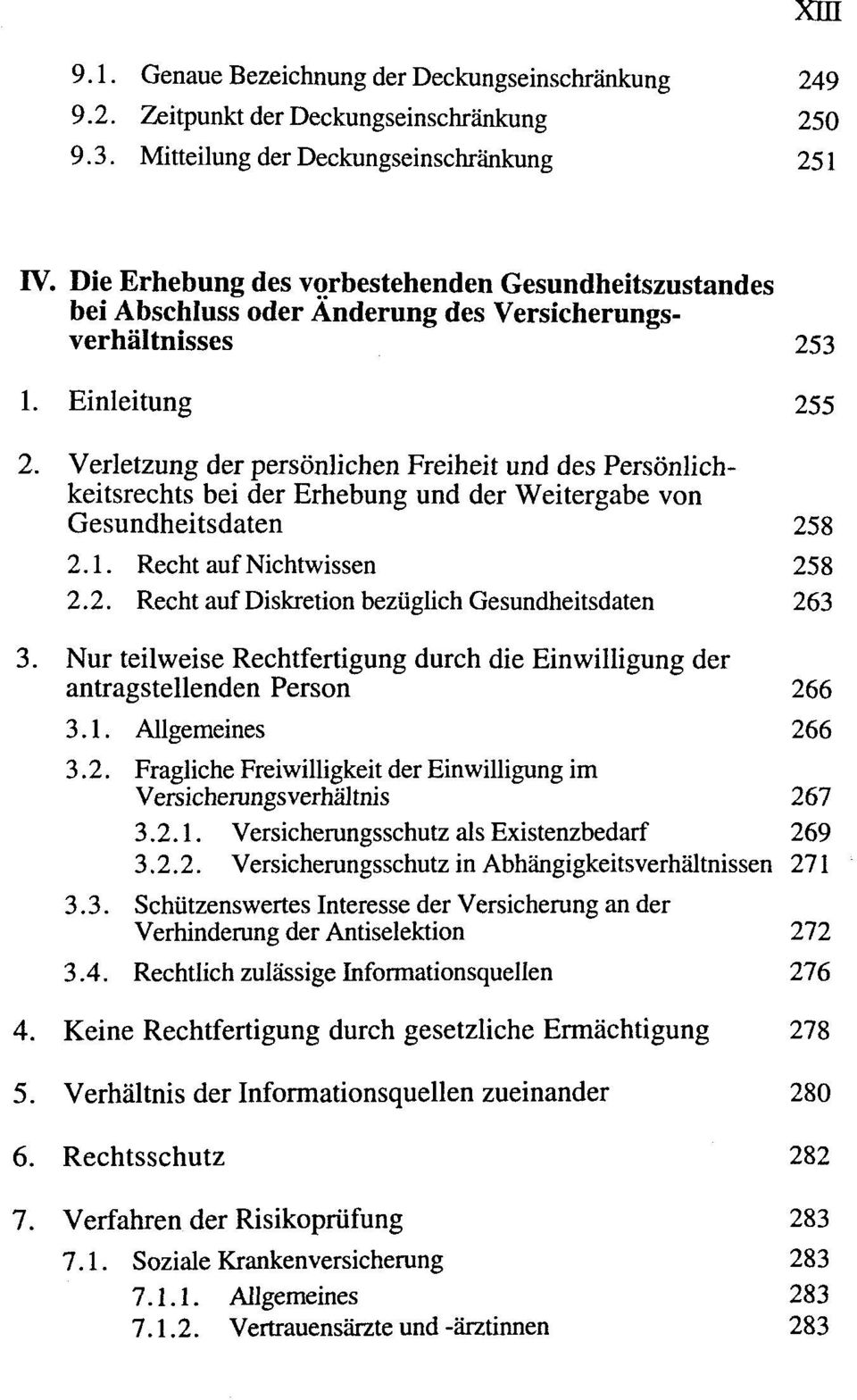 Verletzung der persönlichen Freiheit und des Persönlichkeitsrechts bei der Erhebung und der Weitergabe von Gesundheitsdaten 258 2.1. Recht auf Nichtwissen 258 2.2. Recht auf Diskretion bezüglich Gesundheitsdaten 263 3.