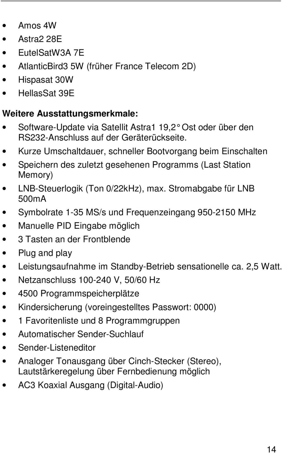 Stromabgabe für LNB 500mA Symbolrate 1-35 MS/s und Frequenzeingang 950-2150 MHz Manuelle PID Eingabe möglich 3 Tasten an der Frontblende Plug and play Leistungsaufnahme im Standby-Betrieb