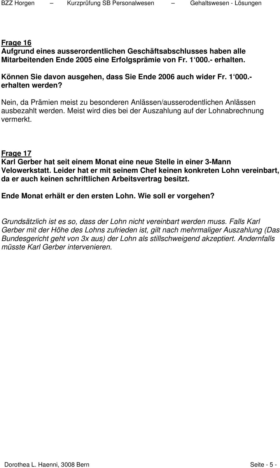 Meist wird dies bei der Auszahlung auf der Lohnabrechnung vermerkt. Frage 17 Karl Gerber hat seit einem Monat eine neue Stelle in einer 3-Mann Velowerkstatt.