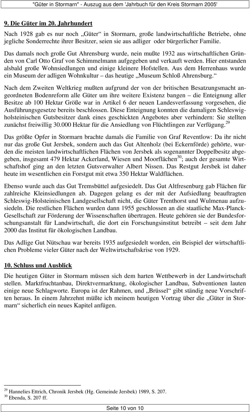 Das damals noch große Gut Ahrensburg wurde, nein mußte 1932 aus wirtschaftlichen Gründen von Carl Otto Graf von Schimmelmann aufgegeben und verkauft werden.