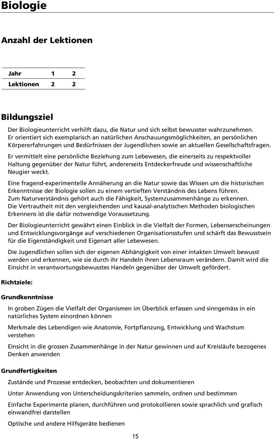 Er vermittelt eine persönliche Beziehung zum Lebewesen, die einerseits zu respektvoller Haltung gegenüber der Natur führt, andererseits Entdeckerfreude und wissenschaftliche Neugier weckt.