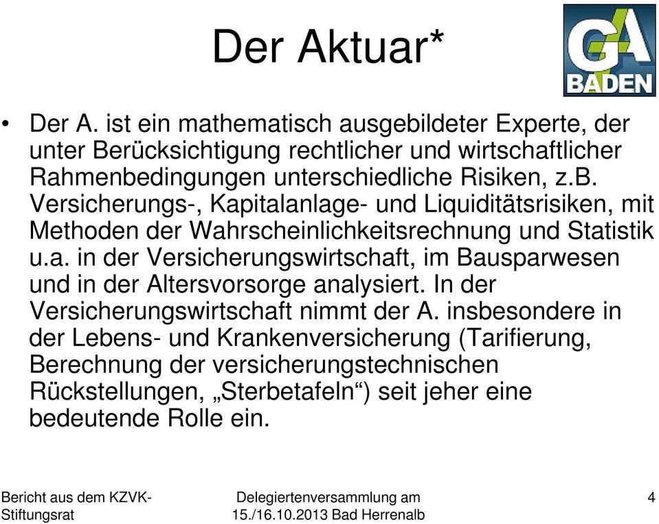 b. Versicherungs-, Kapitalanlage- und Liquiditätsrisiken, mit Methoden der Wahrscheinlichkeitsrechnung und Statistik u.a. in der Versicherungswirtschaft, im Bausparwesen und in der Altersvorsorge analysiert.