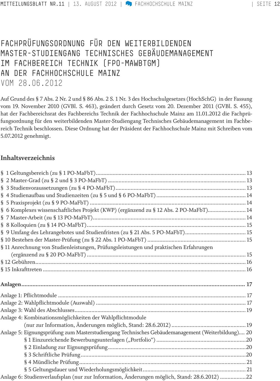 VOM 28.06.2012 Auf Grund des 7 Abs. 2 Nr. 2 und 86 Abs. 2 S. 1 Nr. 3 des Hochschulgesetzes (HochSchG) in der Fassung vom 19. November 2010 (GVBl. S. 463), geändert durch Gesetz vom 20.