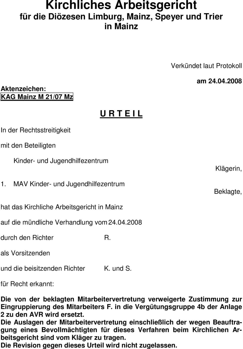 MAV Kinder- und Jugendhilfezentrum Klägerin, Beklagte, hat das Kirchliche Arbeitsgericht in Mainz auf die mündliche Verhandlung vom 24.04.2008 durch den Richter R.