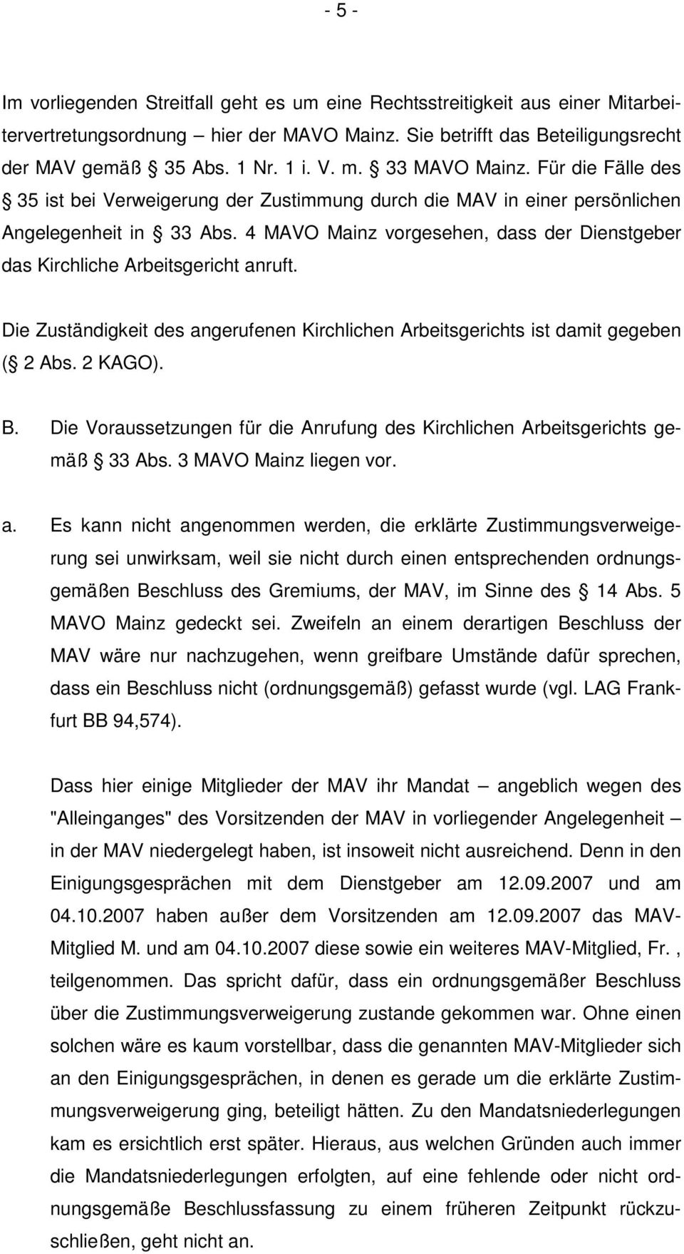 4 MAVO Mainz vorgesehen, dass der Dienstgeber das Kirchliche Arbeitsgericht anruft. Die Zuständigkeit des angerufenen Kirchlichen Arbeitsgerichts ist damit gegeben ( 2 Abs. 2 KAGO). B.