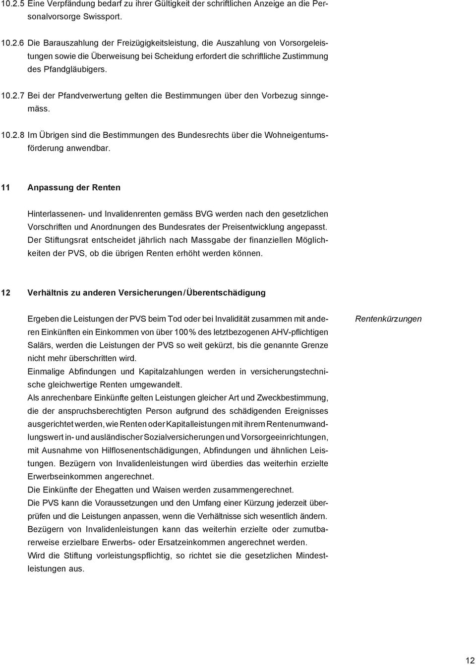 11 Anpassung der Renten Hinterlassenen- und Invalidenrenten gemäss BVG werden nach den gesetzlichen Vorschriften und Anordnungen des Bundesrates der Preisentwicklung angepasst.