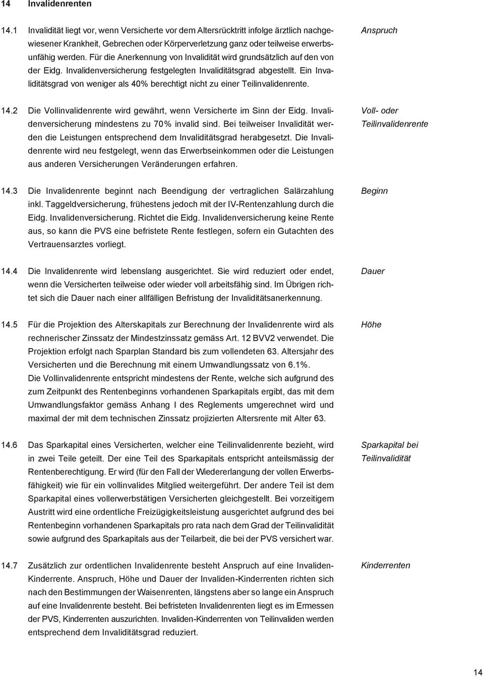 Für die Anerkennung von Invalidität wird grundsätzlich auf den von der Eidg. Invalidenversicherung festgelegten Invaliditätsgrad abgestellt.