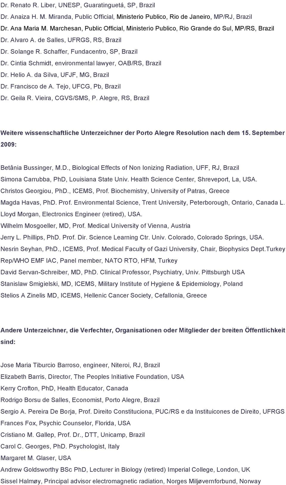 Cintia Schmidt, environmental lawyer, OAB/RS, Brazil Dr. Helio A. da Silva, UFJF, MG, Brazil Dr. Francisco de A. Tejo, UFCG, Pb, Brazil Dr. Geila R. Vieira, CGVS/SMS, P.