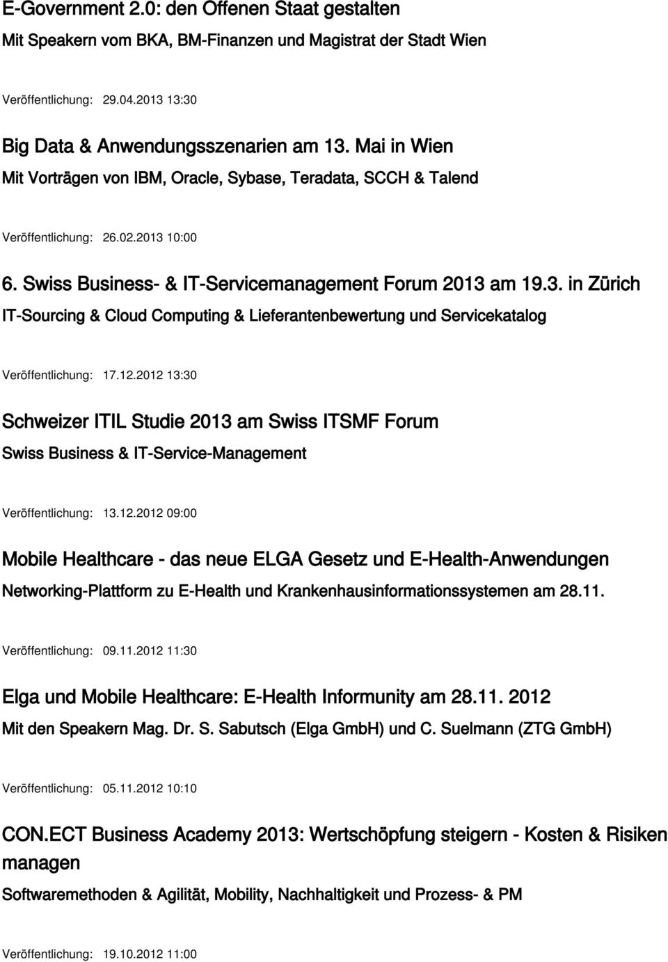 10:00 6. Swiss Business- & IT-Servicemanagement Forum 2013 am 19.3. in Zürich IT-Sourcing & Cloud Computing & Lieferantenbewertung und Servicekatalog Veröffentlichung: 17.12.
