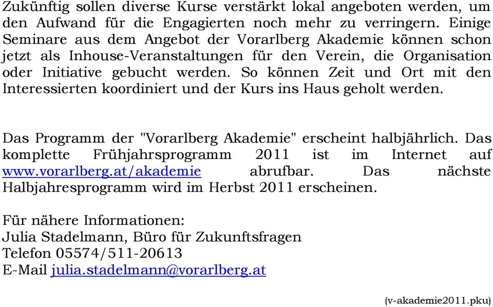 So können Zeit und Ort mit den Interessierten koordiniert und der Kurs ins Haus geholt werden. Das Programm der "Vorarlberg Akademie" erscheint halbjährlich.