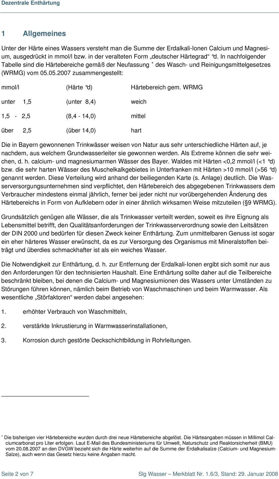 WRMG unter 1,5 (unter 8,4) weich 1,5-2,5 (8,4-14,0) mittel über 2,5 (über 14,0) hart Die in Bayern gewonnenen Trinkwässer weisen von Natur aus sehr unterschiedliche Härten auf, je nachdem, aus