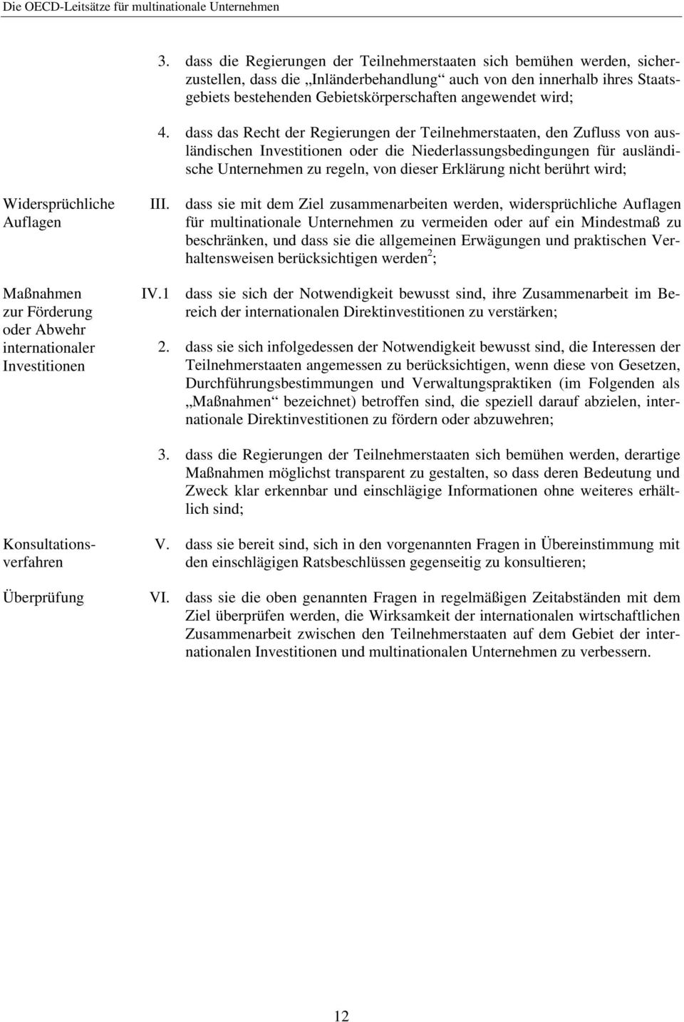 dass das Recht der Regierungen der Teilnehmerstaaten, den Zufluss von ausländischen Investitionen oder die Niederlassungsbedingungen für ausländische Unternehmen zu regeln, von dieser Erklärung nicht