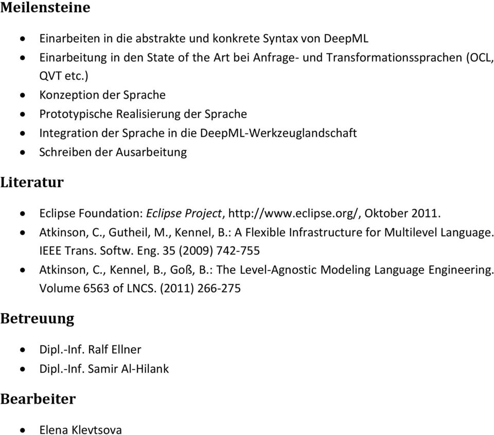 Eclipse Project, http://www.eclipse.org/, Oktober 2011. Atkinson, C., Gutheil, M., Kennel, B.: A Flexible Infrastructure for Multilevel Language. IEEE Trans. Softw. Eng.