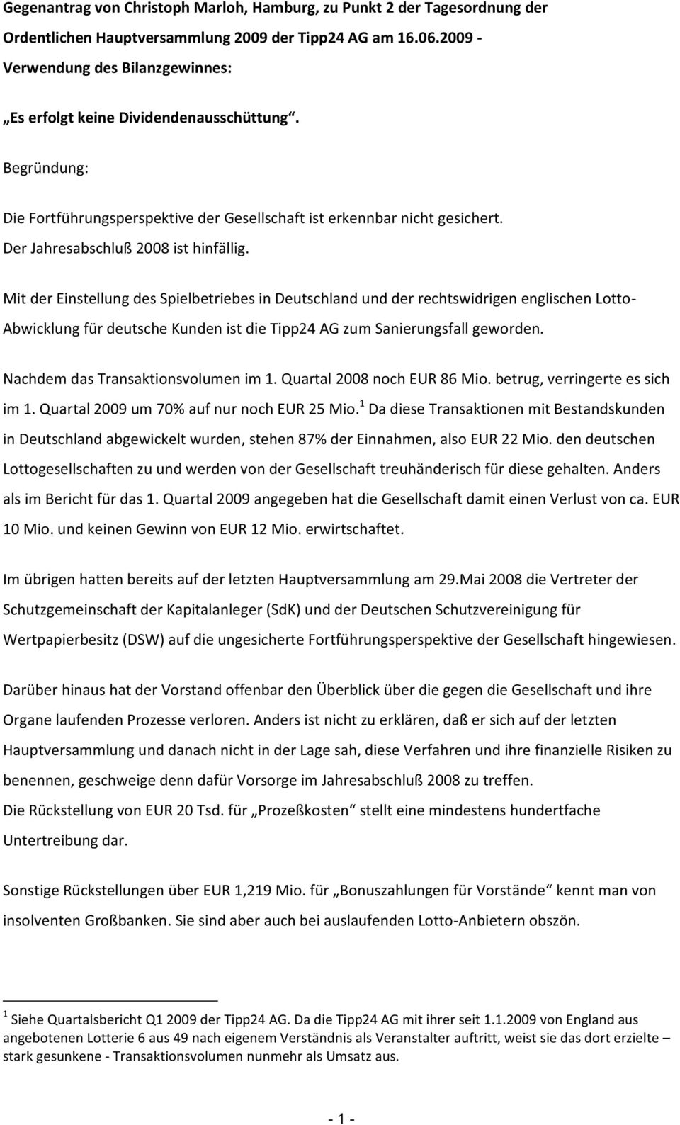 Mit der Einstellung des Spielbetriebes in Deutschland und der rechtswidrigen englischen Lotto- Abwicklung für deutsche Kunden ist die Tipp24 AG zum Sanierungsfall geworden.